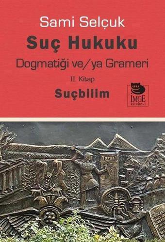 Suç Hukuku Dogmatiği ve/ya Grameri - 2. Kitap Suçbilim - Sami Selçuk - İmge Kitabevi