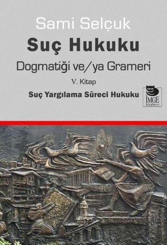 Suç Hukuku Dogmatiği ve/ya Grameri - 5. Kitap Suç Yargılama Süreci Hukuku - Sami Selçuk - İmge Kitabevi