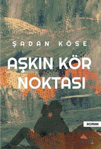 Aşkın Kör Noktası - Şadan Köse - Odessa Yayınevi