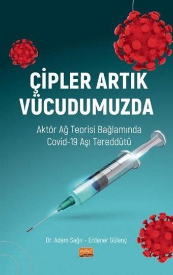 Çipler Artık Vücudumuzda - Aktör Ağ Teorisi Bağlamında Covid-19 Aşı Tereddütü - Adem Sağır - Nobel Bilimsel Eserler