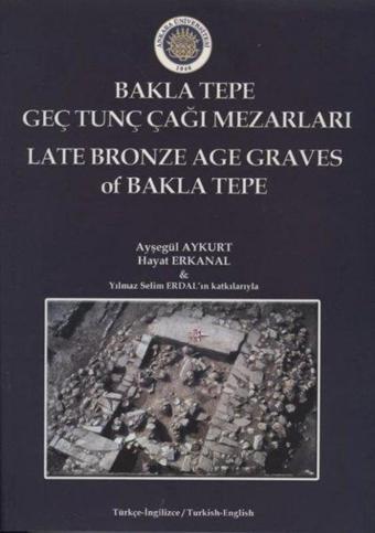 Bakla Tepe Geç Tunç Çağı Mezarları - Late Bronze Age Graves Of Bakla Tepe - Ayşegül Aykurt - Ankara Üniversitesi Yayınevi