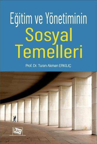 Eğitim ve Yönetiminin Sosyal Temelleri - Turan Akman Erkılıç - Anı Yayıncılık