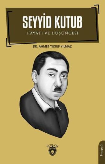 Seyyid Kutub: Hayatı ve Düşüncesi - Ahmet Yusuf Yılmaz - Dorlion Yayınevi