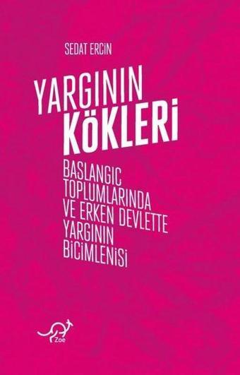 Yargının Kökleri - Başlangıç Toplumlarında ve Erken Devlette Yargının Biçimlenişi - Sedat Erçin - Zoe Kitap