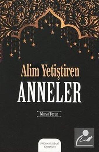 Alim Yetiştiren Anneler - Murat Tosun - Kitabus Sahaf Yayınları