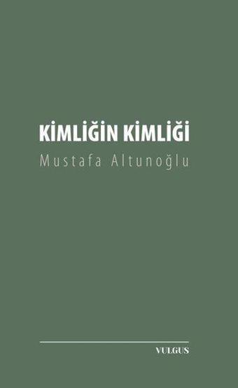 Kimliğin Kimliği - Mustafa Altunoğlu - Vulgus Yayınları