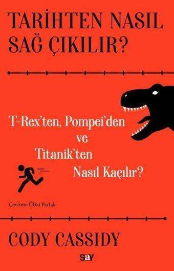 Tarihten Nasıl Sağ Çıkılır? T-Reks'ten Pompei'den ve Titanik'ten Nasıl Kaçılır? - Cody Cassidy - Say Yayınları