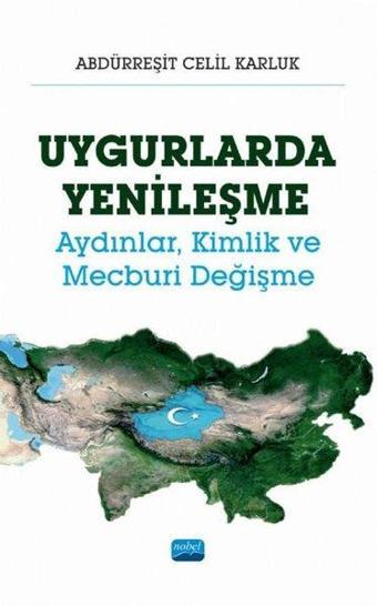 Uygurlarda Yenileşme - Aydınlar Kimlik ve Mecburi Değişme - Abdürreşit Celil Karluk - Nobel Akademik Yayıncılık