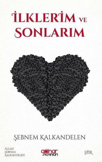 İlklerim ve Sonlarım - Şebnem Kalkandelen - Gülnar Yayınları