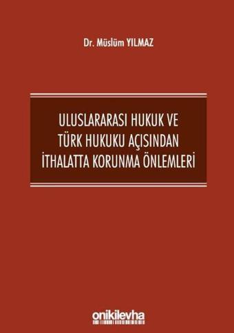 Uluslararası Hukuk ve Türk Hukuku Açısından İthalatta Korunma Önlemleri - Müslüm Yılmaz - On İki Levha Yayıncılık