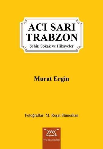 Acı Sarı Trabzon: Şehir Sokak ve Hikayeler - Murat Ergin - Heyamola Yayınları