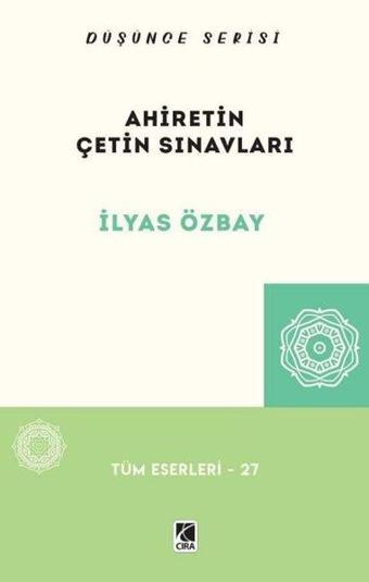 Ahiretin Çetin Sınavları - Tüm Eserleri 27 - İlyas Özbay - Çıra Yayınları