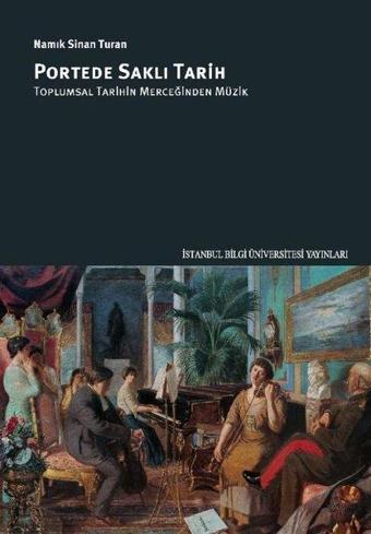 Portede Saklı Tarih - Toplumsal Tarihin Merceğinden Müzik - Namık Sinan Turan - İstanbul Bilgi Üniv.Yayınları