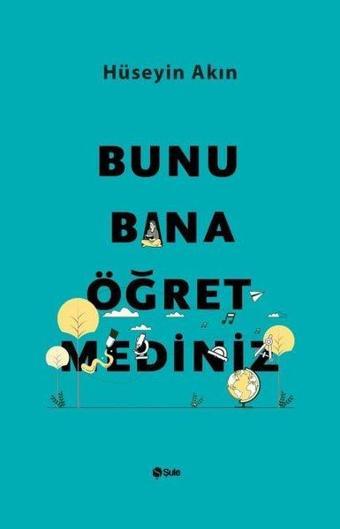 Bunu Bana Öğretmediniz - Hüseyin Akın - Şule Yayınları