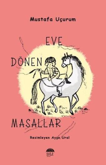 Eve Dönen Masallar - Mustafa Uçurum - Şule Yayınları