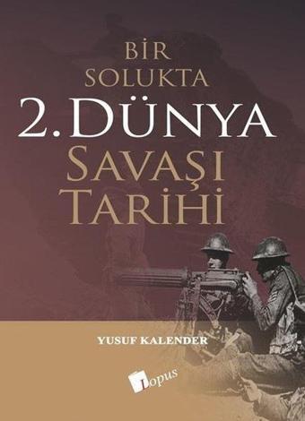 Bir Solukta 2. Dünya Savaşı Tarihi - Yusuf Kalender - Lopus