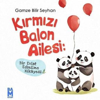 Kırmızı Balon Ailesi - Bir Evlat Edinilme Hikayesi - Gamze Bilir Seyhan - Bam Kitap