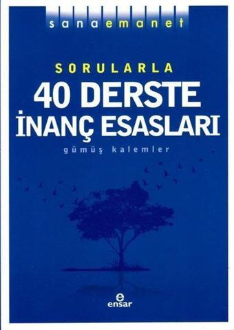 Sana Emanet Sorularla 40 Derste İnanç Esasları - Gümüş Kalemler - Kolektif  - Ensar Neşriyat