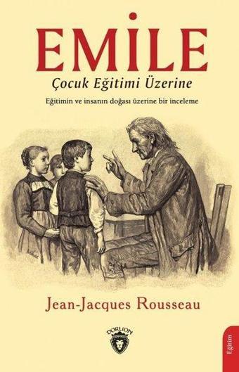 Emile - Çocuk Eğitimi Üzerine - Jean - Jacques Rousseau - Dorlion Yayınevi