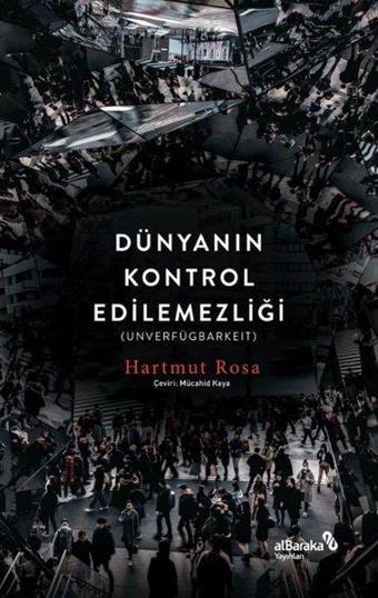 Dünyanın Kontrol Edilemezliği - Hartmut Rosa - alBaraka Yayınları