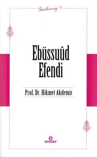 Ebüssuud Efendi - Öncülerimiz-9 - Hikmet Akdemir - Ensar Neşriyat