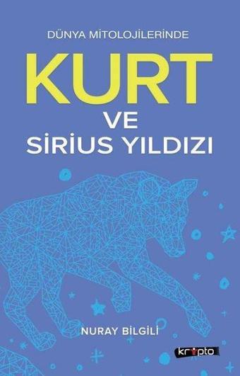 Kurt ve Sirius Yıldızı - Dünya Mitolojilerinde - Nuray Bilgili - Kripto