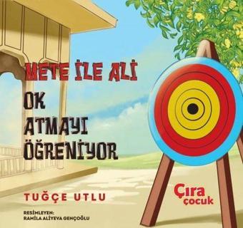 Mete ile Ali Ok Atmayı Öğreniyor - Tuğçe Utlu - Çıra Çocuk Yayınları