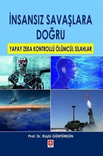 İnsansız Savaşlara Doğru - Yapay Zeka Kontrollü Ölümcül Silahlar - Rüştü Güntürkün - Ekin Basım Yayın