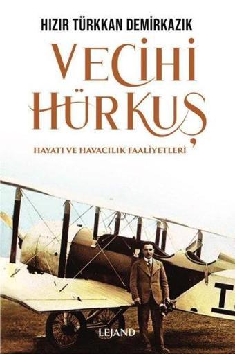 Vecihi Hürkuş - Hayatı ve Havacılık Faaliyetleri - Hızır Türkkan Demirkazık - Lejand