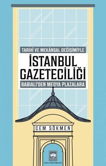 İstanbul Gazeteciliği - Tarihi ve Mekansal Değişimiyle Babıali'den Medya Plazalarına - Cem Sökmen - Ötüken Neşriyat