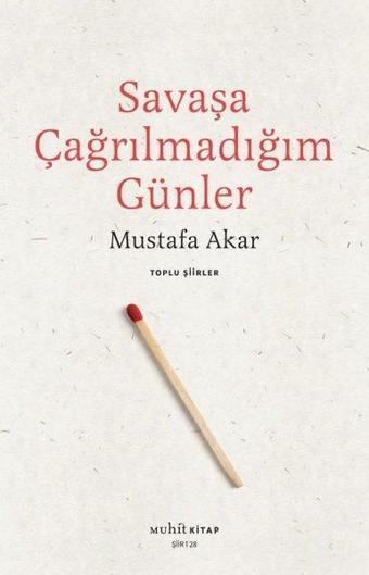 Savaşa Çağrılmadığım Günler - Toplu Şiirler - Mustafa Akar - Muhit Kitap