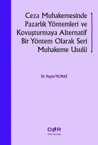 Ceza Muhakemesinde Pazarlık Yöntemleri ve Kovuşturmaya Alternatif Bir Yöntem Olarak Seri Muhakeme Us - Yeşim Yılmaz - Der Yayınları