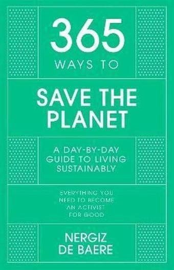 365 Ways to Save the Planet : A Day-by-day Guide to Living Sustainably - Nergiz De Baere - John Murray