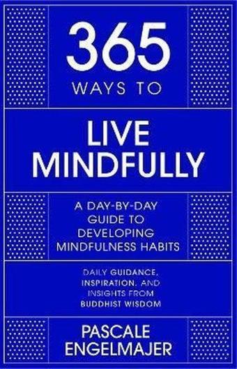 365 Ways to Live Mindfully : A Day-by-day Guide to Mindfulness - Pascale Engelmajer - John Murray