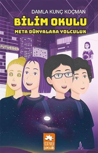 Bilim Okulu Meta Dünyalara Yolculuk - Damla Kunç Koçman - Eksik Parça Yayınları