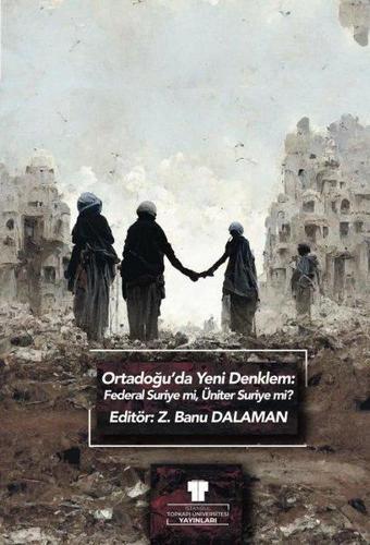 Ortadoğu'da Yeni Denklem: Federal Suriye mi Üniter Suriye mi? - Kolektif  - İstanbul Topkapı Üniversitesi Yayın