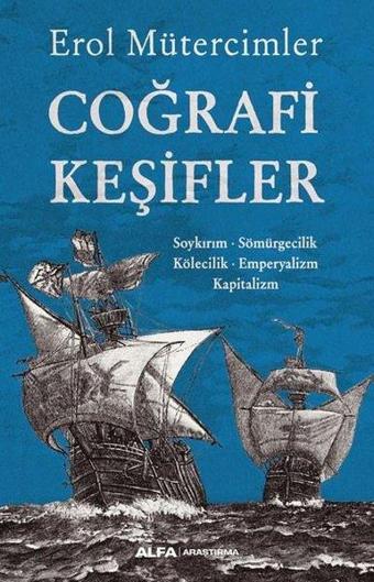 Coğrafi Keşifler: Soykırım - Sömürgecilik - Kölecilik - Emperyalizm - Kapitalizm - Erol Mütercimler - Alfa Yayıncılık