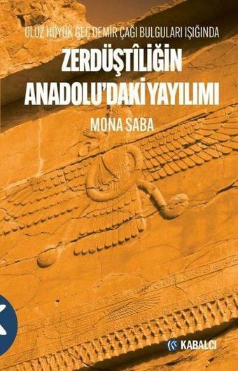 Zerdüştiliğin Anadolu'daki Yayılımı - Oluz Höyük Geç Demir Çağı Bulguları Işığında - Mona Saba - Kabalcı Yayınevi