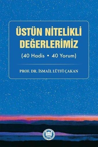 Üstün Nitelikli Değerlerimiz 40 Hadis - 40 Yorum - İsmail Lütfi Çakan - M. Ü. İlahiyat Fakültesi Vakfı Yayı