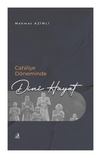 Cahiliye Döneminde Dini Hayat - Mehmet Azimli - Fecr Yayınları