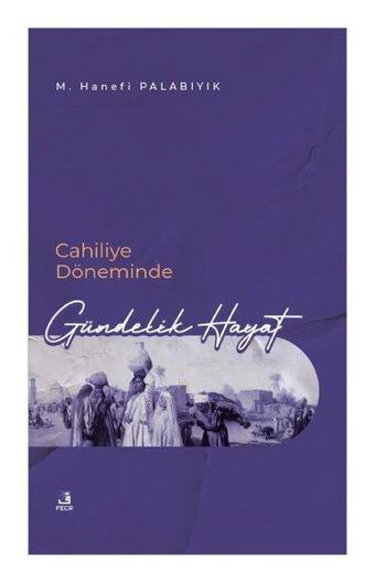 Cahiliye Döneminde Gündelik Hayat - M. Hanefi Palabıyık - Fecr Yayınları