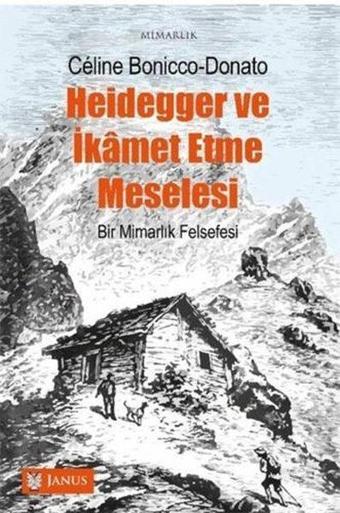 Heidegger ve İkamet Etme Meselesi - Bir Mimarlık Felsefesi - Celine Bonicco Donato - Janus Yayıncılık