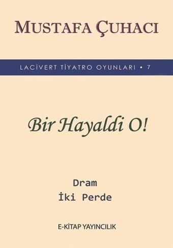 Bir Hayaldi O! - Lacivert Tiyatro Oyunları 7 - Dram 2 Perde - Mustafa Çuhacı - E Kitap Yayıncılık