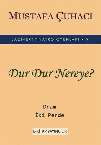 Dur Dur Nereye? - Lacivert Tiyatro Oyunları  6 - Dram 2 Perde - Mustafa Çuhacı - E Kitap Yayıncılık