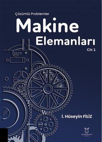 Makine Elemanları Çözümlü Problemler Cilt 1 - İ. Hüseyin Filiz - Akademisyen Kitabevi