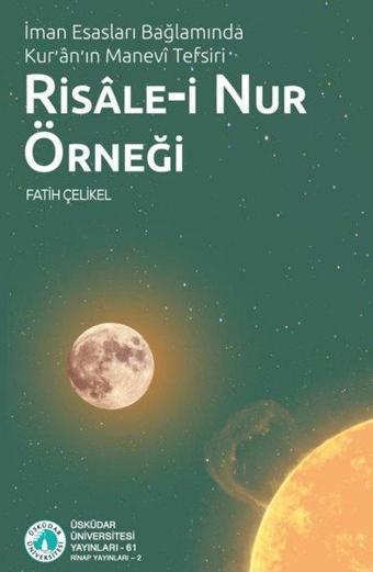 Risale-i Nur Örneği: İman Esasları Bağlamında Kur'an'ın Manevi Tefsiri - Fatih Çelikel - Üsküdar Üniversitesi Yayınları