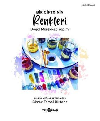 Bir Çiftçinin Renkleri - Doğal Mürekkep Yapımı - Birnur Temel Birtane - Yeni İnsan Yayınevi