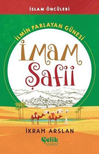 İmam Şafii: İlmin Parlayan Güneşi - İkram Arslan - Çelik Yayınevi