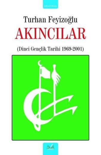 Akıncılar: Dinci Gençlik Tarihi 1969 - 2001 - Turhan Feyizoğlu - İzan Yayıncılık