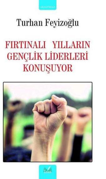 Fırtınalı Yılların Gençlik Liderleri Konuşuyor - Turhan Feyizoğlu - İzan Yayıncılık